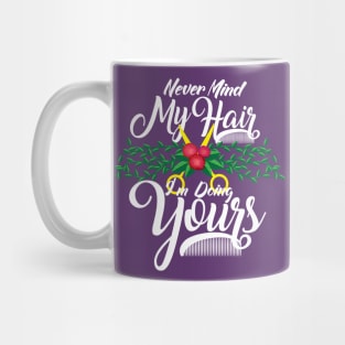 Never Mind My Hair I'm Doing Yours - Funny Hairdresser Gifts Mug